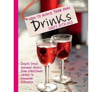 How to Make Your Own Drinks: Make Cider, Wine, Liqueur and Cordial at home