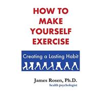How To Make Yourself Exercise: Creating a Lasting Habit