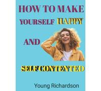 How To Make Yourself Happy And Self Contented: 56 things you can do to be happier and more happy with yourself