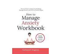 How to Manage Anxiety Workbook: Proven Ways to Stop Overthinking, Manage Stress, and Feel in Control Again