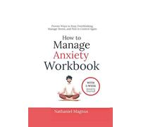 How to Manage Anxiety Workbook: Proven Ways to Stop Overthinking, Manage Stress, and Feel in Control Again