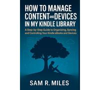 How to Manage Content and Devices in My Kindle Library: A Step-by-Step Guide to Organizing, Syncing, and Controlling Your Kindle eBooks and Devices