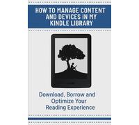 How to Manage Content and Devices in My Kindle Library: Download, Borrow and Optimize Your Reading Experience