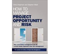 How to Manage Project Opportunity and Risk: Why Uncertainty Management can be a Much Better Approach than Risk Management, 3rd Edition