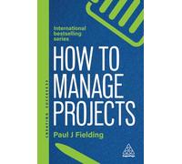 How to Manage Projects: Essential Project Management Skills to Deliver On-time, On-budget Results: 179 (Creating Success series)
