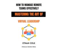 How to Manage Remote Teams Effectively: Mastering the Art of Virtual Leadership