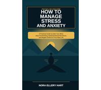 HOW TO MANAGE STRESS AND ANXIETY: A Pratical Guide to Calm Your Mind, Stop Overthinking, Build Emotional Resilience, and Regain Control of Your Daily Life