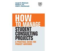 How to Manage Student Consulting Projects: A Practical Guide for Project Advisors (How To Guides)