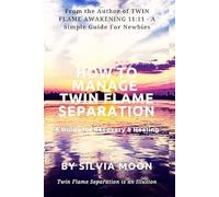 HOW TO MANAGE TWIN FLAME SEPARATION: A Guide For Recovery & Healing: 2 (Twin Flame Separation Phase)