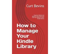 How to Manage Your Kindle Library: Organise, Delete and Borrow, Lend, Share and Find Your Books on Your Kindle Device (The Kindle Guide)