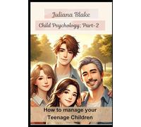 How to manage your Teenage Children: Child Psychology, Part-2