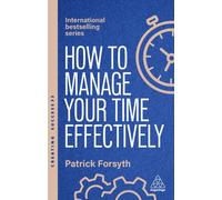 How to Manage Your Time Effectively : Be Organized, Productive and Get Things Done