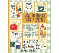 How To Manage Your Type 2 Diabetes: 52 Week Tracker to Monitor Your Diabetes So You Can Live Your Life to The Fullest, Simple Guide Logbook