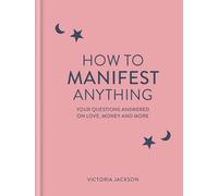 How to Manifest Anything: Your questions answered on love, money and more