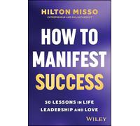 How to Manifest Success: 50 Lessons in Life, Leadership and Love