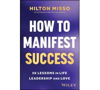 How to Manifest Success : 50 Lessons in Life, Leadership & Love