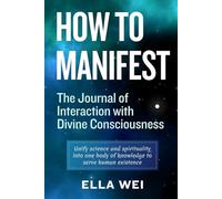 How To Manifest: The Journal of Interaction With Divine Consciousness