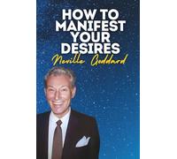 How To Manifest Your Desires: Neville Goddard's Original Lectures - Workshop (Neville Goddard's Original Lectures Edited by Tony Rose)