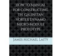 How to Manual for Constructing the Galinstan Vortex Dynamo Micro-Module Prototype: 3 (Galinstan Vortex Dynamo Series)