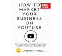 How to Market Your Business on YouTube:: Grow Your Brand with Video Content, Ads, and SEO-No Camera or Budget Needed