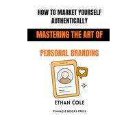 How to Market Yourself Authentically: Mastering the Art of Personal Branding