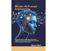 How to Master AI Prompt Engineering: Step-by-Step Guide to Prompting with ChatGPT, Midjourney, and AI Tools for Productivity, Creativity, Career ... AI, Gadgets, and Future Tech Simplified)