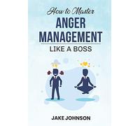How to MASTER Anger Management: Like a BOSS!!