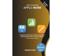 How to Master Apple iWork: A Step-by-Step Guide to Pages, Numbers, and Keynote for Mac, iPad, and iPhone (The Missing Manual) (TechMastery Series: AI, Gadgets, and Future Tech Simplified)
