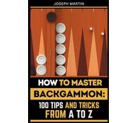How to Master Backgammon: 100 Tips and Tricks from A to Z