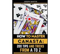 How to Master Canasta: 200 Tips and Tricks from A to Z