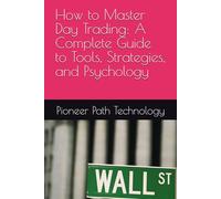 How to Master Day Trading: A Complete Guide to Tools, Strategies, and Psychology