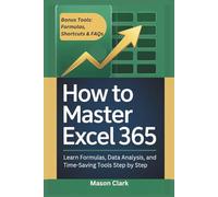 How to Master Excel 365: Learn Formulas, Data Analysis, and Time-Saving Tools Step by Step (TechMastery Series: AI, Gadgets, and Future Tech Simplified)