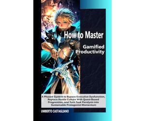 How to Master Gamified Productivity: A Phased System to Bypass Executive Dysfunction, Replace Hustle Culture With Quest-Based Progression, and Turn ... Planning for Stalled High-Achievers)