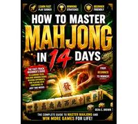 HOW TO MASTER MAHJONG IN 14 DAYS: The Complete Beginner's Guide to Understanding the Rules, Building Winning Hands, Mastering Strategy, and Playing With Total Confidence