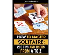 How to Master Solitaire: 200 Tips and Tricks from A to Z
