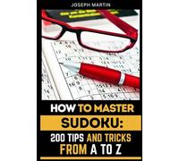How to Master Sudoku: 200 Tips and Tricks from A to Z