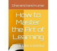 How to Master the Art of Learning: Think Like a Genius
