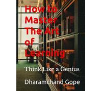 How to Master the Art of Learning: Think Like a Genius
