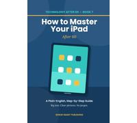 How to Master Your iPad: A Plain-English, Step-by-Step Guide for Seniors - Wi-Fi, Email, FaceTime, Photos, Apps & Staying Safe Online (Technology After 60)