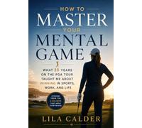 How to Master Your Mental Game: What 25 Years on the PGA Tour Taught Me About Winning in Sports, Work, and Life