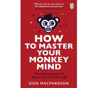 How to Master Your Monkey Mind : Overcome anxiety, increase confidence and regain control of your life