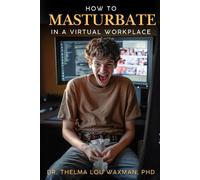 How To Masturbate in a Virtual Workplace