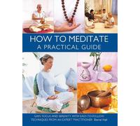 How to Meditate: A Practical Guide: Gain focus and serenity with easy-to-follow techniques from an expert practitioner