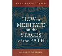 How to Meditate on the Stages of the Path: A Guide to the Lamrim