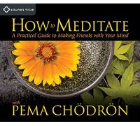 How to Meditate with Pema Chodron: A Practical Guide to Making Friends with Your Mind