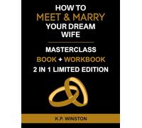 How To Meet & Marry Your Dream Wife: Unlock The Secrets To Finding And Dating High-Quality Women Who Want Commitment, Marriage, and Lasting Love - ... Self-Guided Relationship Masterclass)
