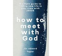 How to Meet with God: A Simple Guide to Finding New Life in Your Time with JESUS