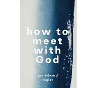 How to Meet with God: A Simple Guide to Finding New Life in Your Time with JESUS