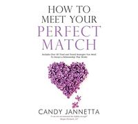 How to Meet Your Perfect Match: Includes Over 50 Tried and Tested Strategies You Need To Attract a Relationship That Works