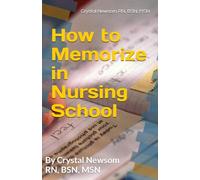 How to Memorize in Nursing School: By Crystal Newsom RN, BSN, MSN